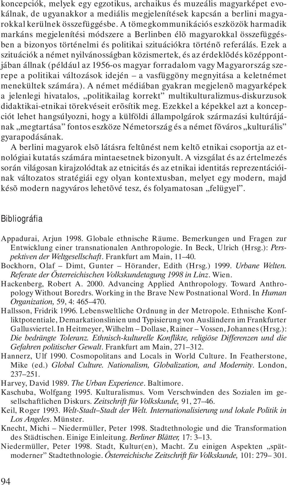 Ezek a szituációk a német nyilvánosságban közismertek, és az érdeklõdés középpontjában állnak (például az 1956-os magyar forradalom vagy Magyarország szerepe a politikai változások idején a