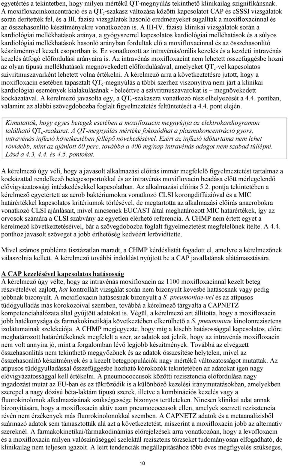 fázisú vizsgálatok hasonló eredményeket sugalltak a moxifloxacinnal és az összehasonlító készítményekre vonatkozóan is. A III-IV.