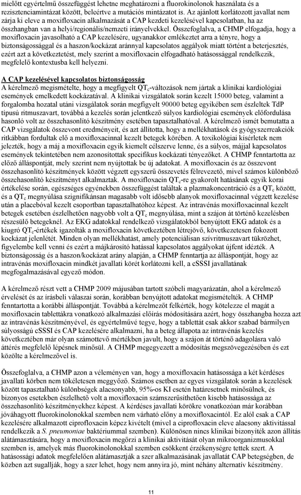 Összefoglalva, a CHMP elfogadja, hogy a moxifloxacin javasolható a CAP kezelésére, ugyanakkor emlékeztet arra a tényre, hogy a biztonságossággal és a haszon/kockázat aránnyal kapcsolatos aggályok