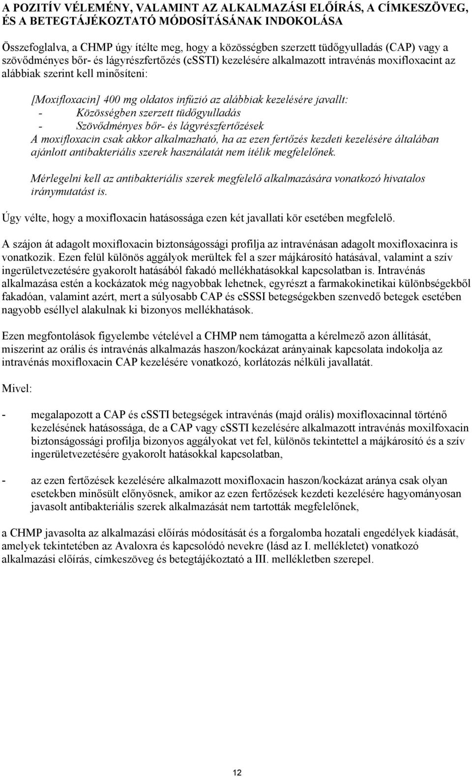 kezelésére javallt: - Közösségben szerzett tüdőgyulladás - Szövődményes bőr- és lágyrészfertőzések A moxifloxacin csak akkor alkalmazható, ha az ezen fertőzés kezdeti kezelésére általában ajánlott