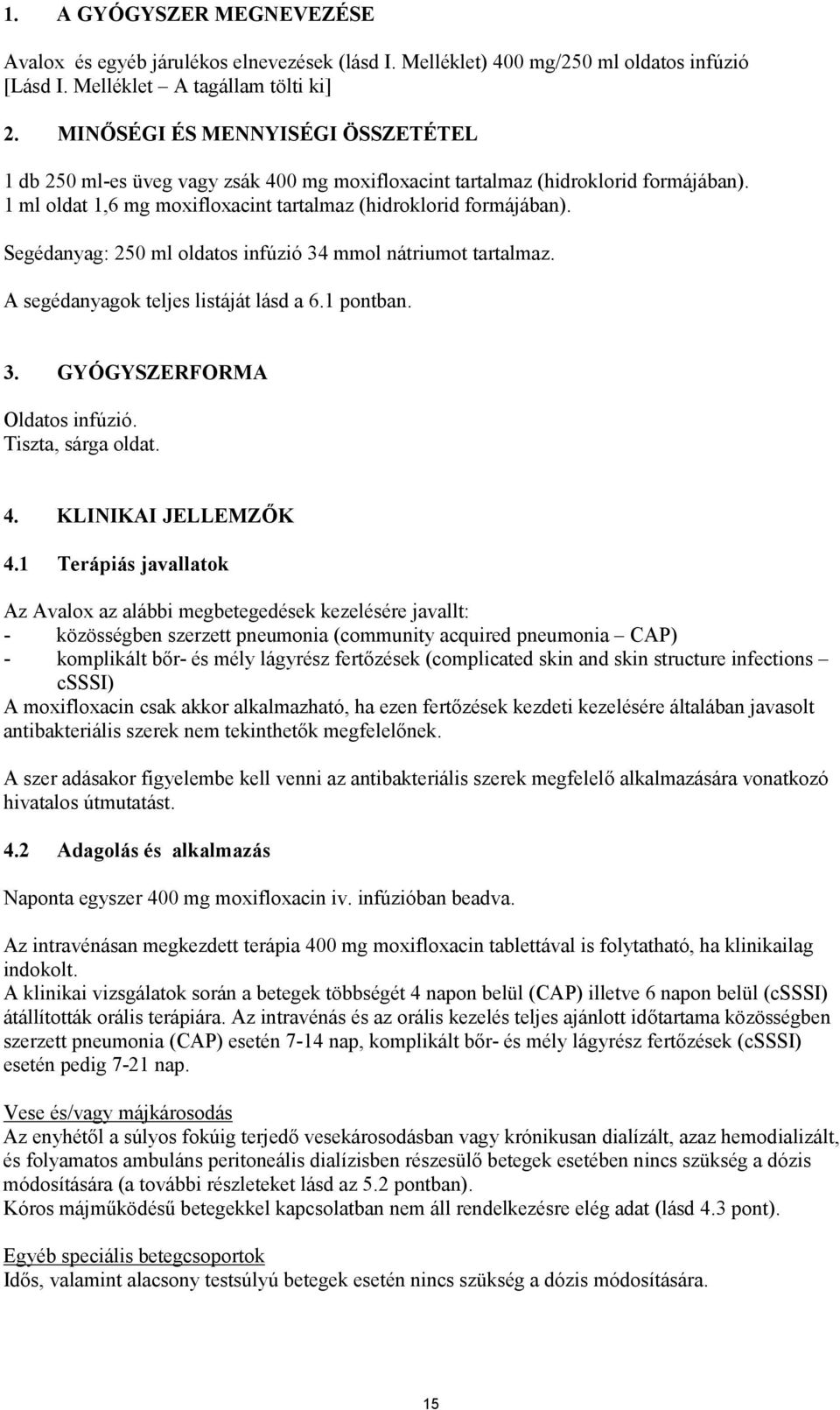 Segédanyag: 250 ml oldatos infúzió 34 mmol nátriumot tartalmaz. A segédanyagok teljes listáját lásd a 6.1 pontban. 3. GYÓGYSZERFORMA Oldatos infúzió. Tiszta, sárga oldat. 4. KLINIKAI JELLEMZŐK 4.