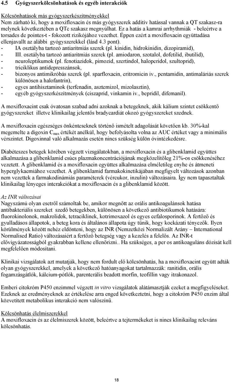 Éppen ezért a moxifloxacin együttadása ellenjavallt az alábbi gyógyszerekkel (lásd 4.3 pont). - IA osztályba tartozó antiaritmiás szerek (pl. kinidin, hidrokinidin, dizopiramid), - III.