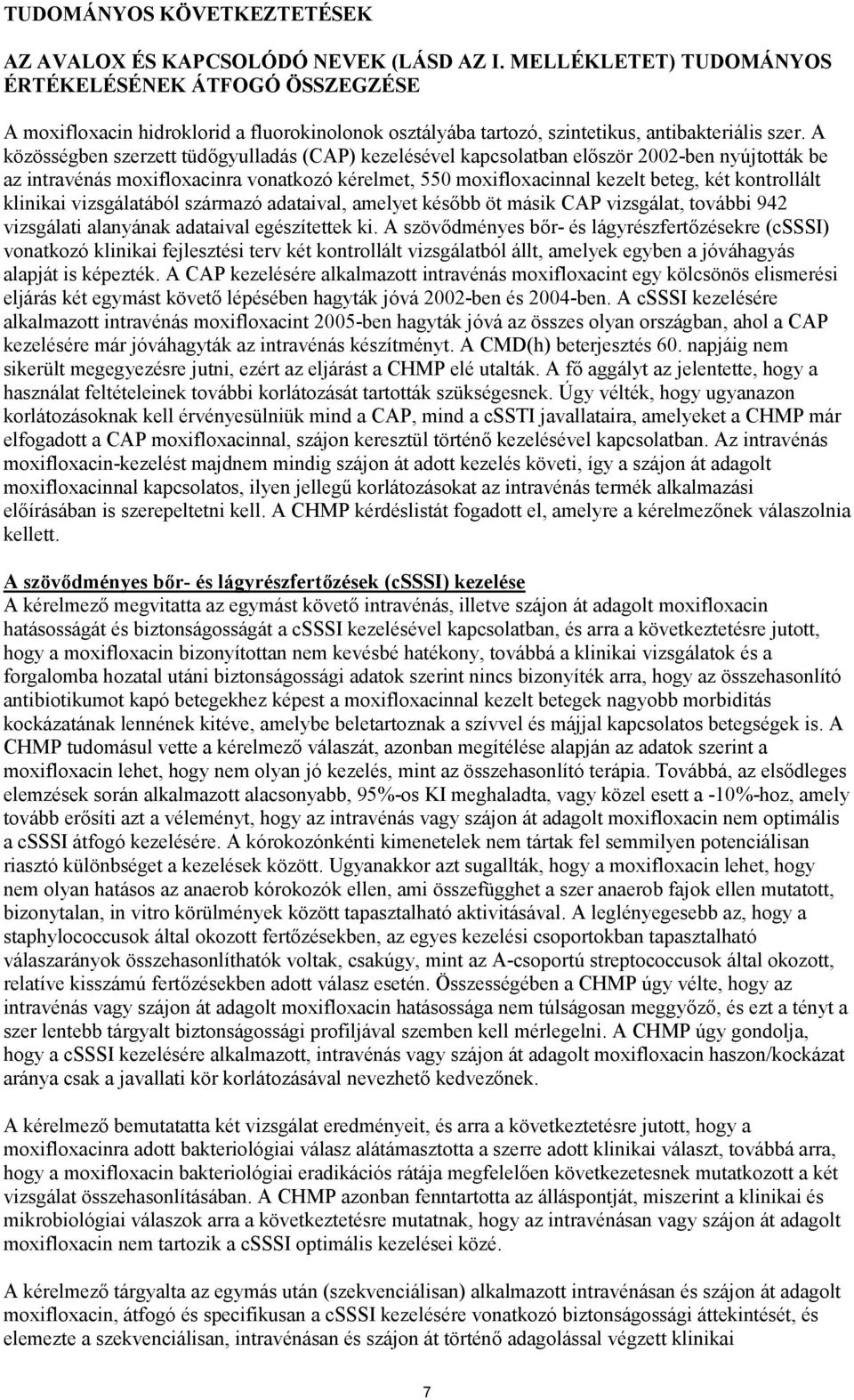 A közösségben szerzett tüdőgyulladás (CAP) kezelésével kapcsolatban először 2002-ben nyújtották be az intravénás moxifloxacinra vonatkozó kérelmet, 550 moxifloxacinnal kezelt beteg, két kontrollált