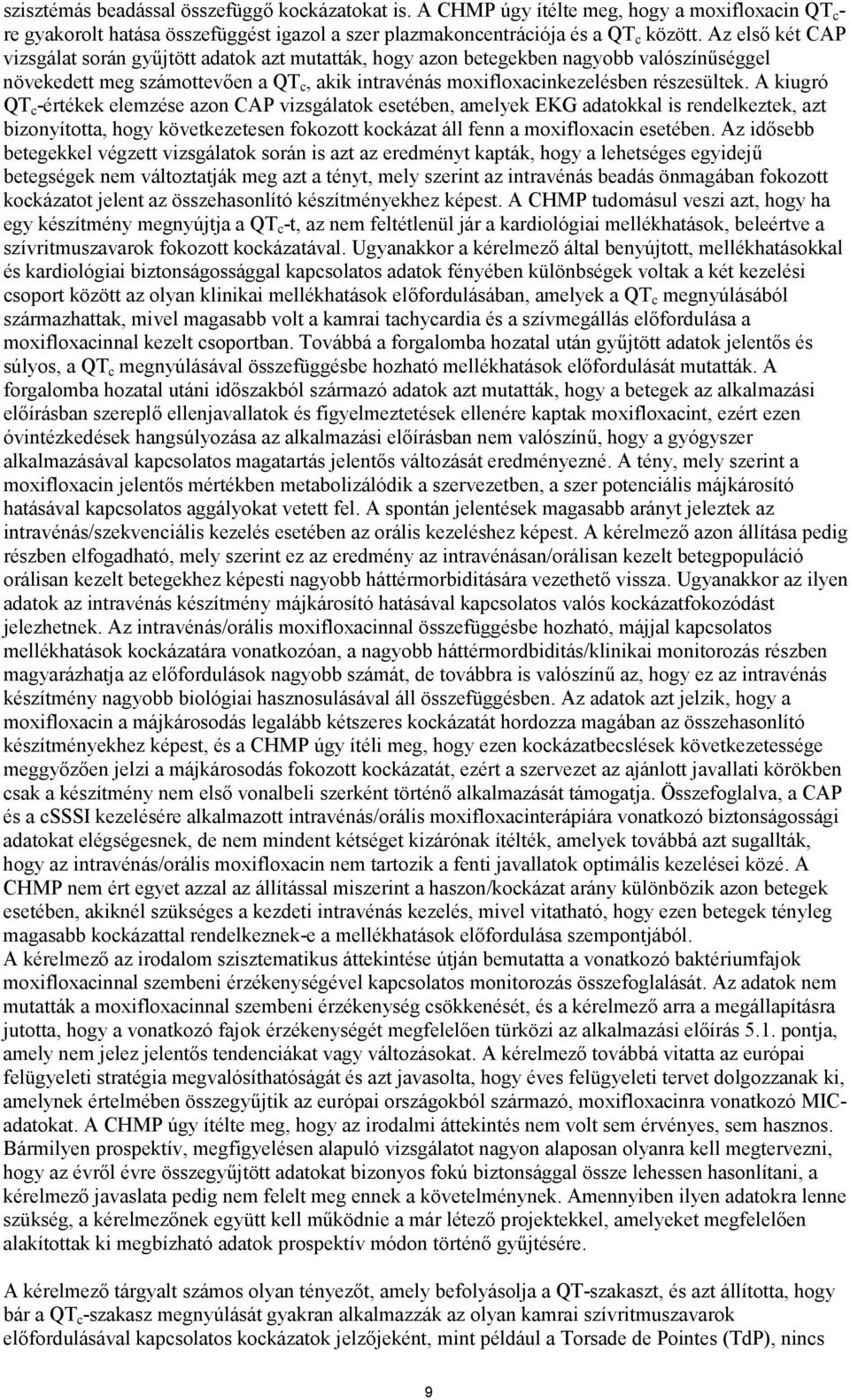 A kiugró QT c -értékek elemzése azon CAP vizsgálatok esetében, amelyek EKG adatokkal is rendelkeztek, azt bizonyította, hogy következetesen fokozott kockázat áll fenn a moxifloxacin esetében.