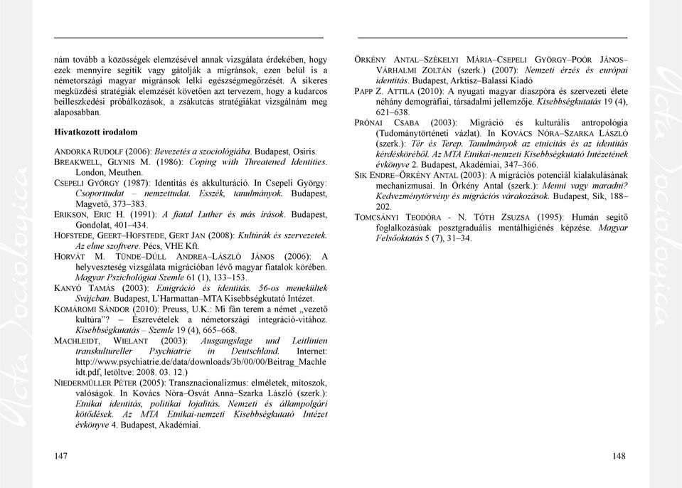 Hivatkozott irodalom ANDORKA RUDOLF (2006): Bevezetés a szociológiába. Budapest, Osiris. BREAKWELL, GLYNIS M. (1986): Coping with Threatened Identities. London, Meuthen.