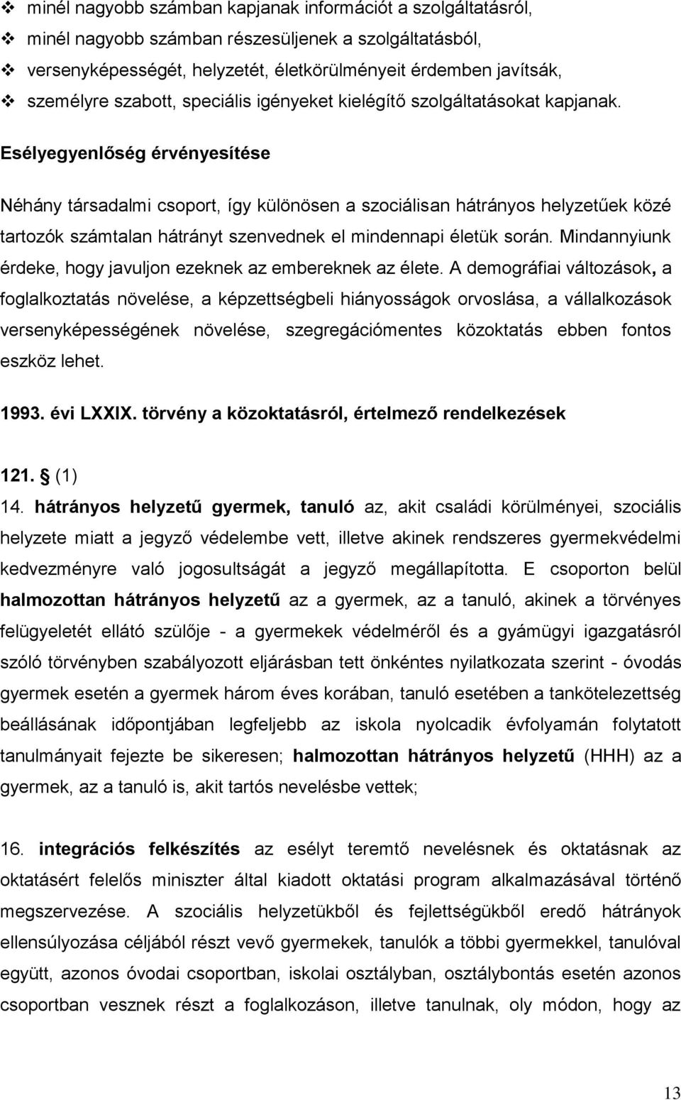 Esélyegyenlőség érvényesítése Néhány társadalmi csoport, így különösen a szociálisan hátrányos helyzetűek közé tartozók számtalan hátrányt szenvednek el mindennapi életük során.