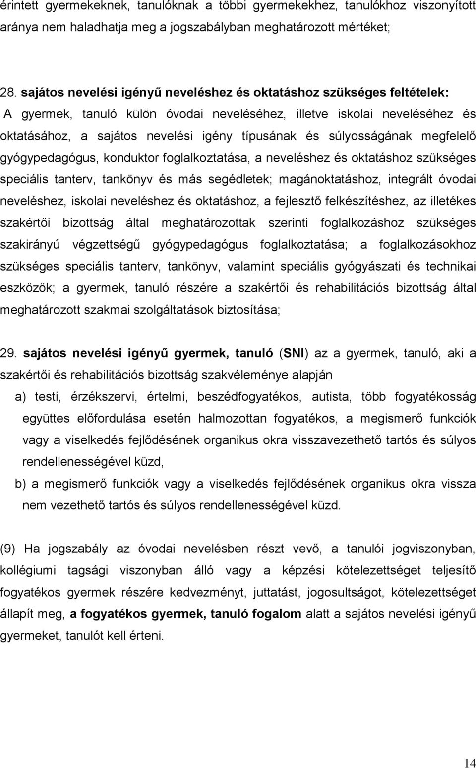 súlyosságának megfelelő gyógypedagógus, konduktor foglalkoztatása, a neveléshez és oktatáshoz szükséges speciális tanterv, tankönyv és más segédletek; magánoktatáshoz, integrált óvodai neveléshez,