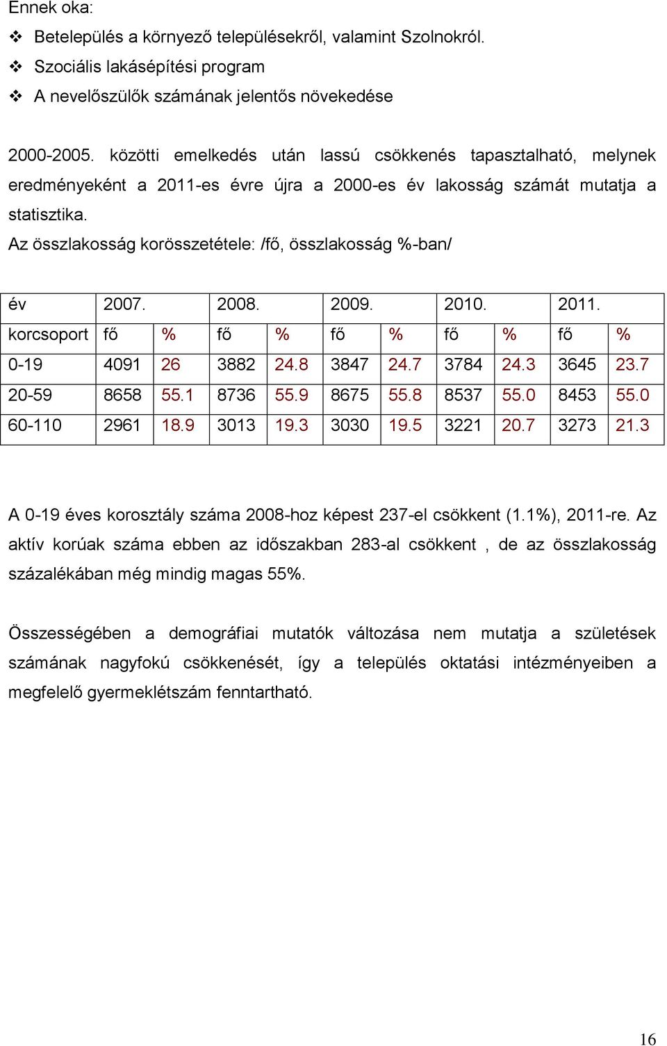 Az összlakosság korösszetétele: /fő, összlakosság -ban/ év 27. 28. 29. 21. 211. korcsoport fő fő fő fő fő -19 491 26 3882 24.8 3847 24.7 3784 24.3 3645 23.7 2-59 8658 55.1 8736 55.9 8675 55.8 8537 55.