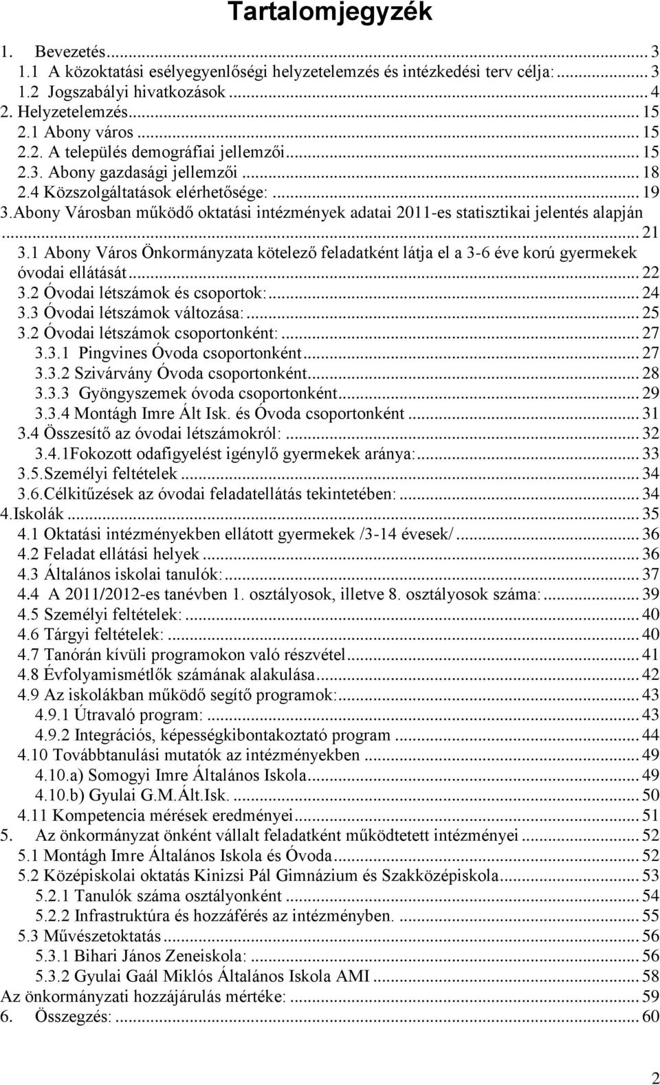 1 Abony Város Önkormányzata kötelező feladatként látja el a 3-6 éve korú gyermekek óvodai ellátását... 22 3.2 Óvodai létszámok és csoportok:... 24 3.3 Óvodai létszámok változása:... 25 3.