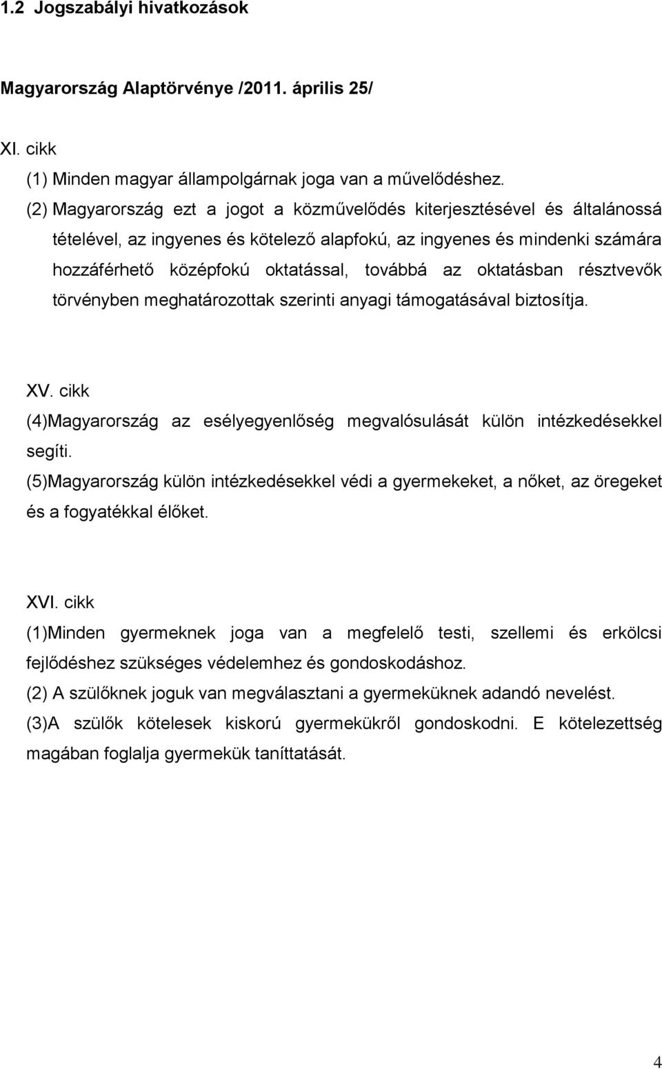 oktatásban résztvevők törvényben meghatározottak szerinti anyagi támogatásával biztosítja. XV. cikk (4)Magyarország az esélyegyenlőség megvalósulását külön intézkedésekkel segíti.