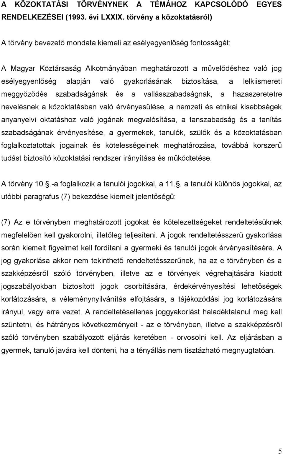 gyakorlásának biztosítása, a lelkiismereti meggyőződés szabadságának és a vallásszabadságnak, a hazaszeretetre nevelésnek a közoktatásban való érvényesülése, a nemzeti és etnikai kisebbségek