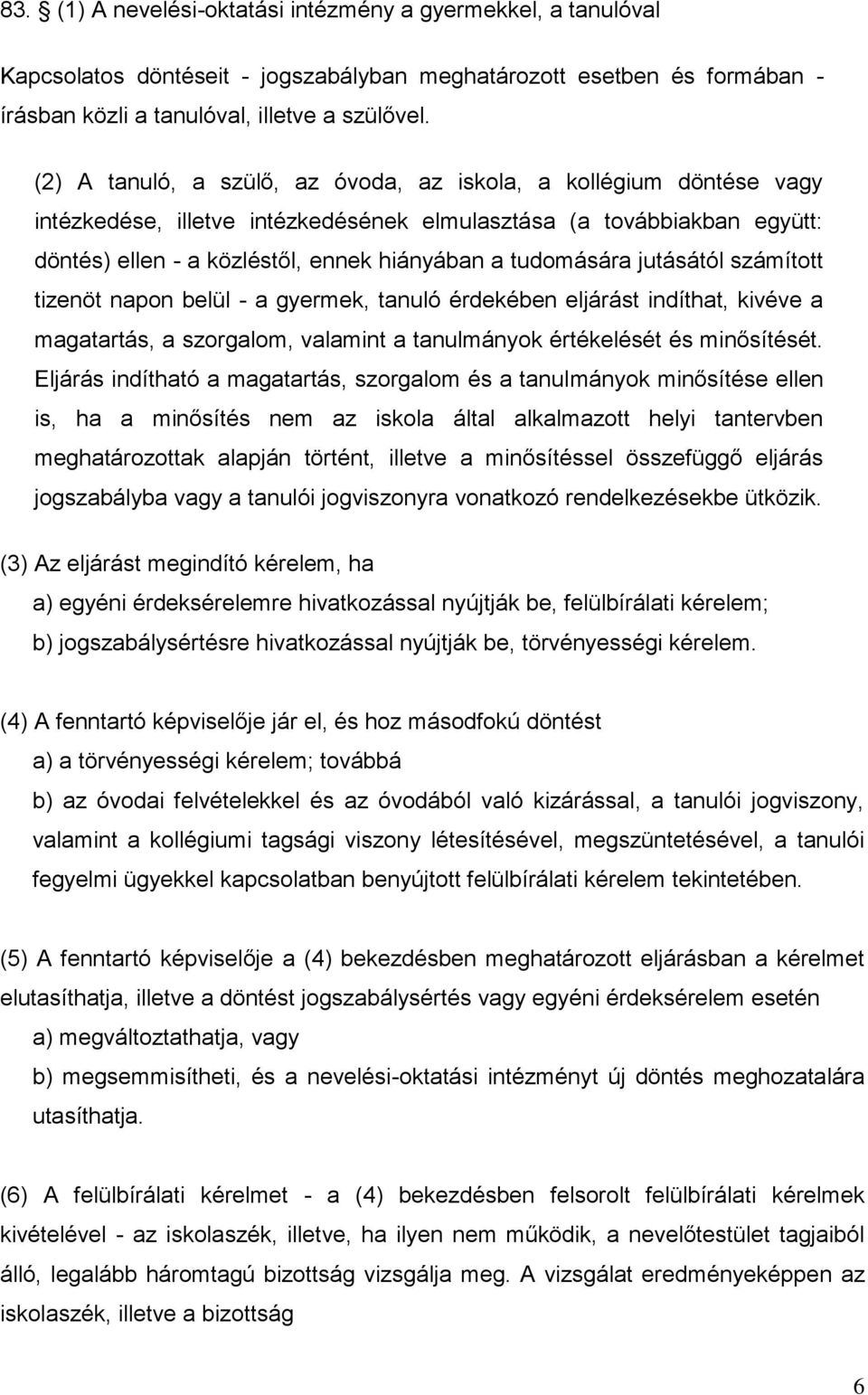 jutásától számított tizenöt napon belül - a gyermek, tanuló érdekében eljárást indíthat, kivéve a magatartás, a szorgalom, valamint a tanulmányok értékelését és minősítését.