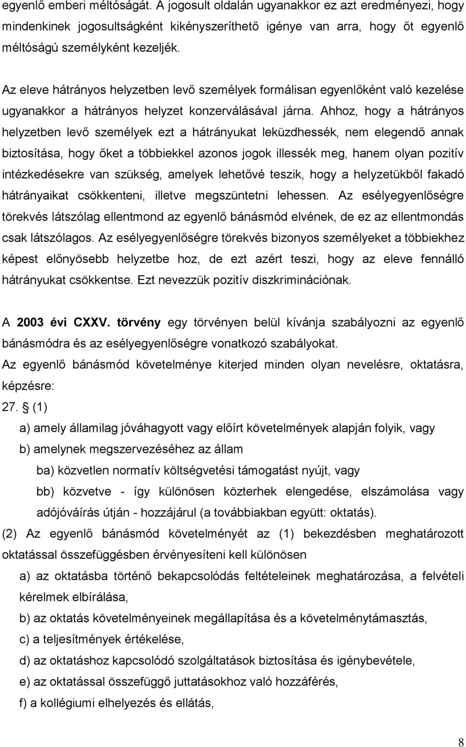 Ahhoz, hogy a hátrányos helyzetben levő személyek ezt a hátrányukat leküzdhessék, nem elegendő annak biztosítása, hogy őket a többiekkel azonos jogok illessék meg, hanem olyan pozitív intézkedésekre