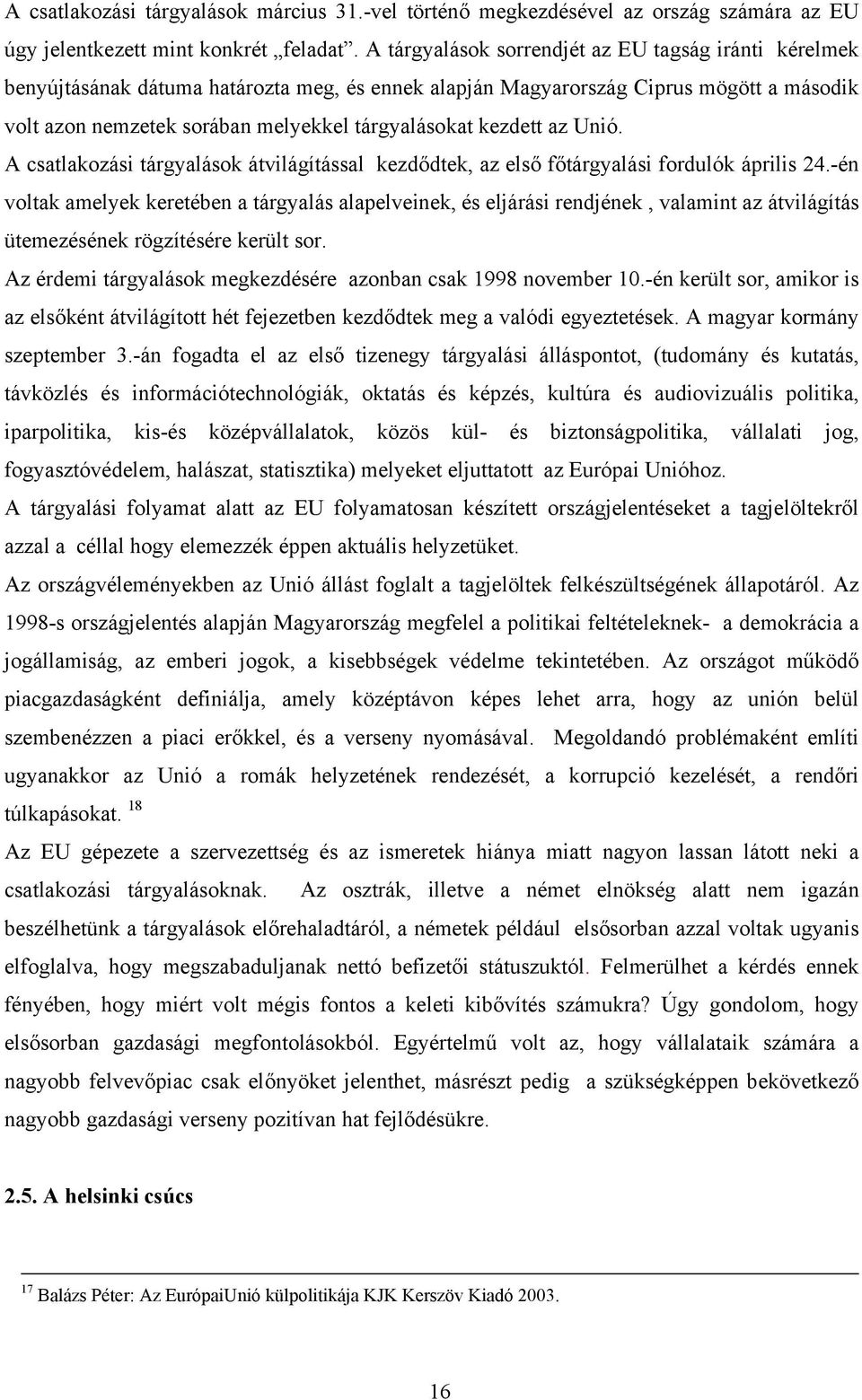 kezdett az Unió. A csatlakozási tárgyalások átvilágítással kezdődtek, az első főtárgyalási fordulók április 24.