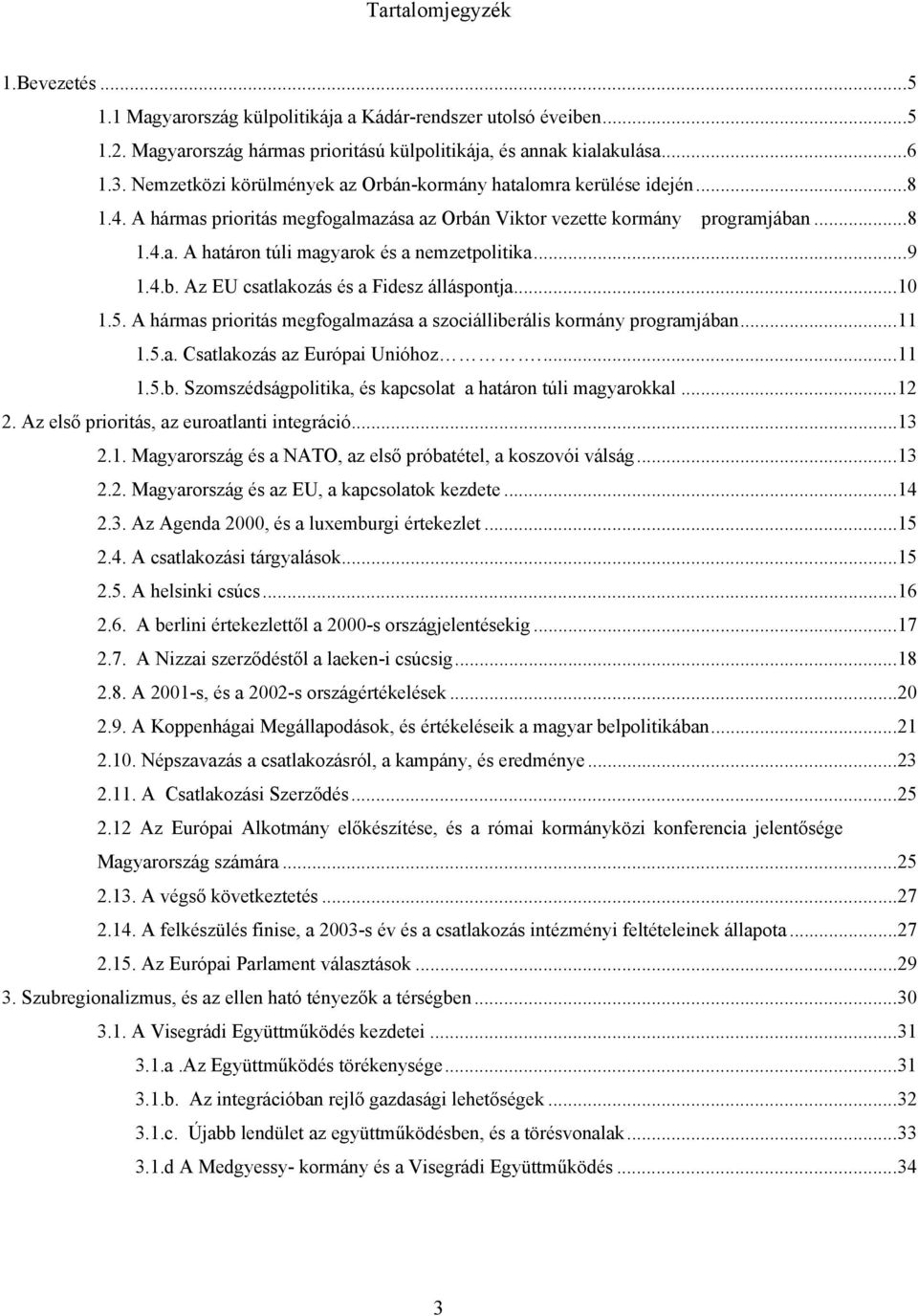 ..9 1.4.b. Az EU csatlakozás és a Fidesz álláspontja...10 1.5. A hármas prioritás megfogalmazása a szociálliberális kormány programjában...11 1.5.a. Csatlakozás az Európai Unióhoz...11 1.5.b. Szomszédságpolitika, és kapcsolat a határon túli magyarokkal.