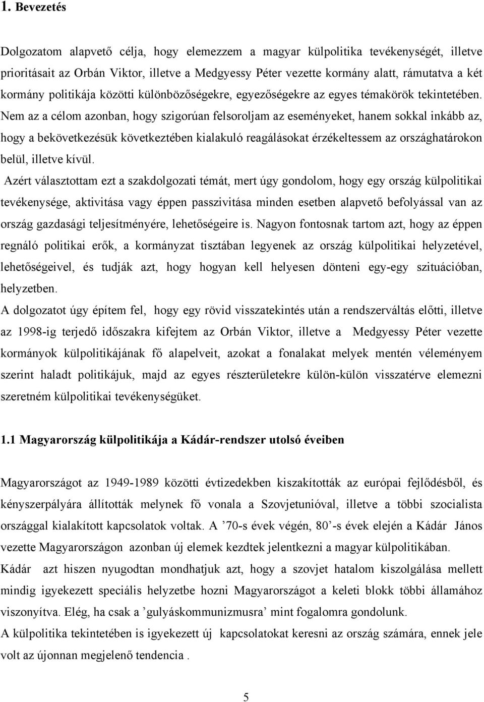 Nem az a célom azonban, hogy szigorúan felsoroljam az eseményeket, hanem sokkal inkább az, hogy a bekövetkezésük következtében kialakuló reagálásokat érzékeltessem az országhatárokon belül, illetve