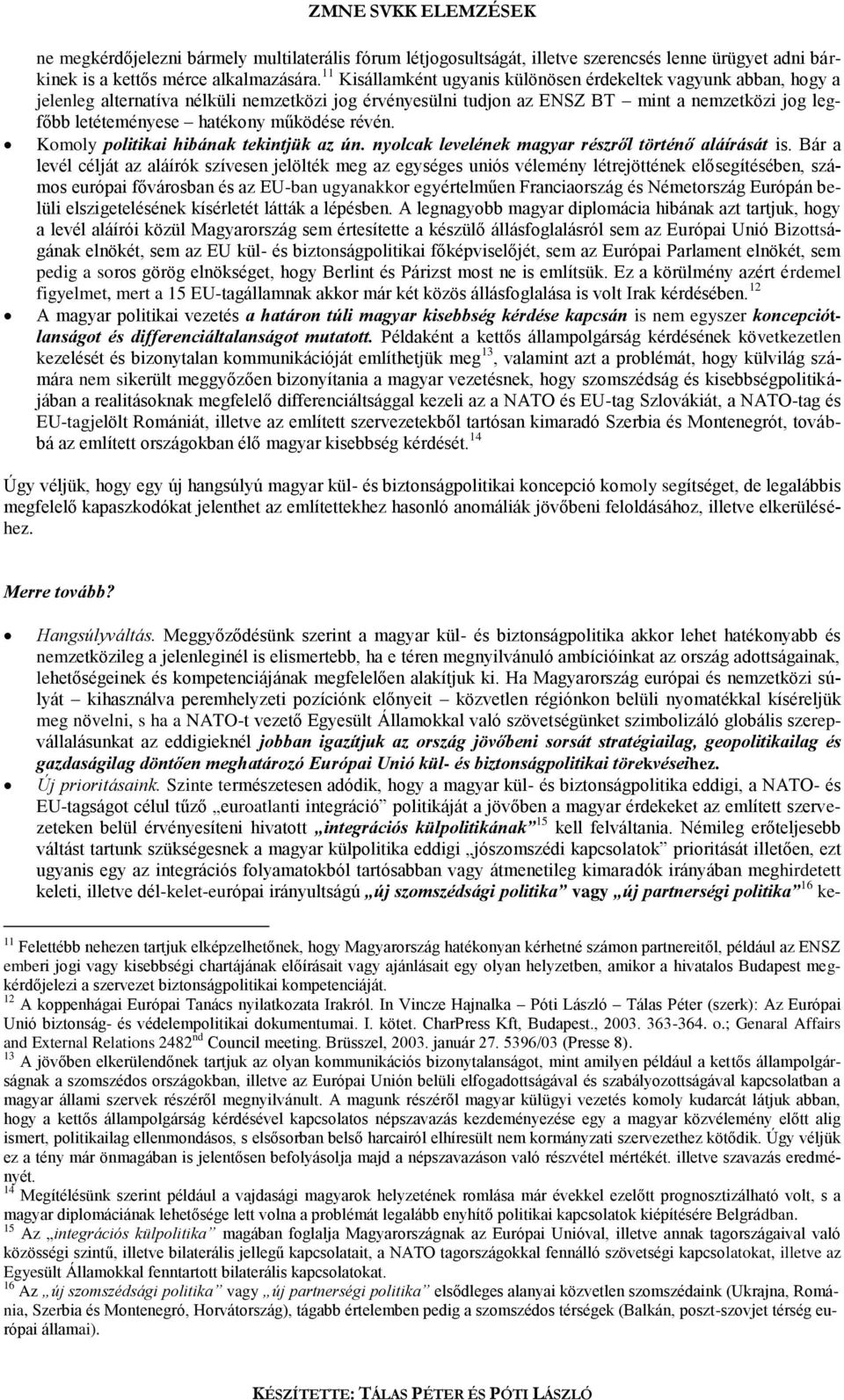 működése révén. Komoly politikai hibának tekintjük az ún. nyolcak levelének magyar részről történő aláírását is.