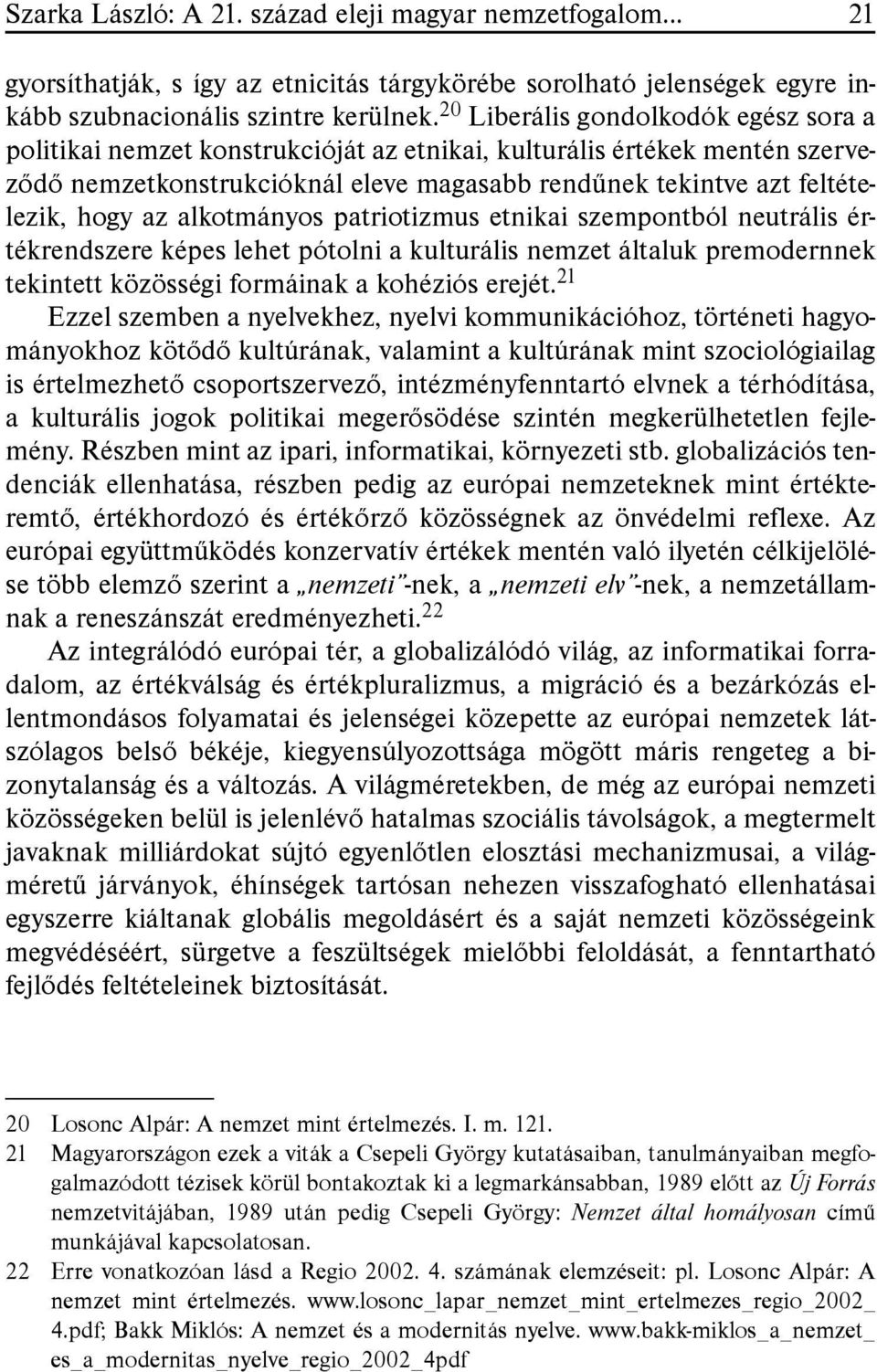 alkotmányos patriotizmus etnikai szempontból neutrális értékrendszere képes lehet pótolni a kulturális nemzet általuk premodernnek tekintett közösségi formáinak a kohéziós erejét.