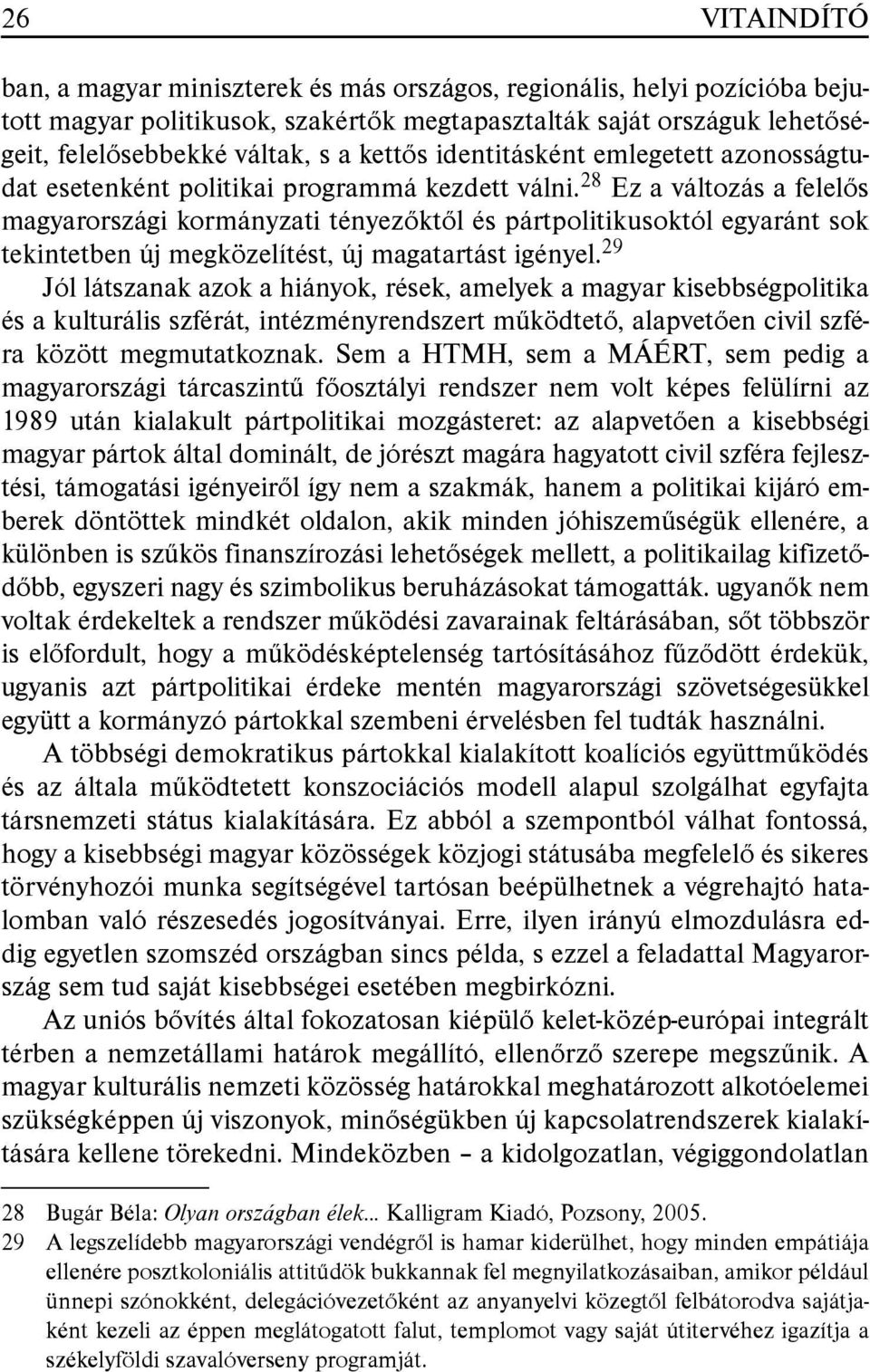 28 Ez a változás a felelõs magyarországi kormányzati tényezõktõl és pártpolitikusoktól egyaránt sok tekintetben új megközelítést, új magatartást igényel.