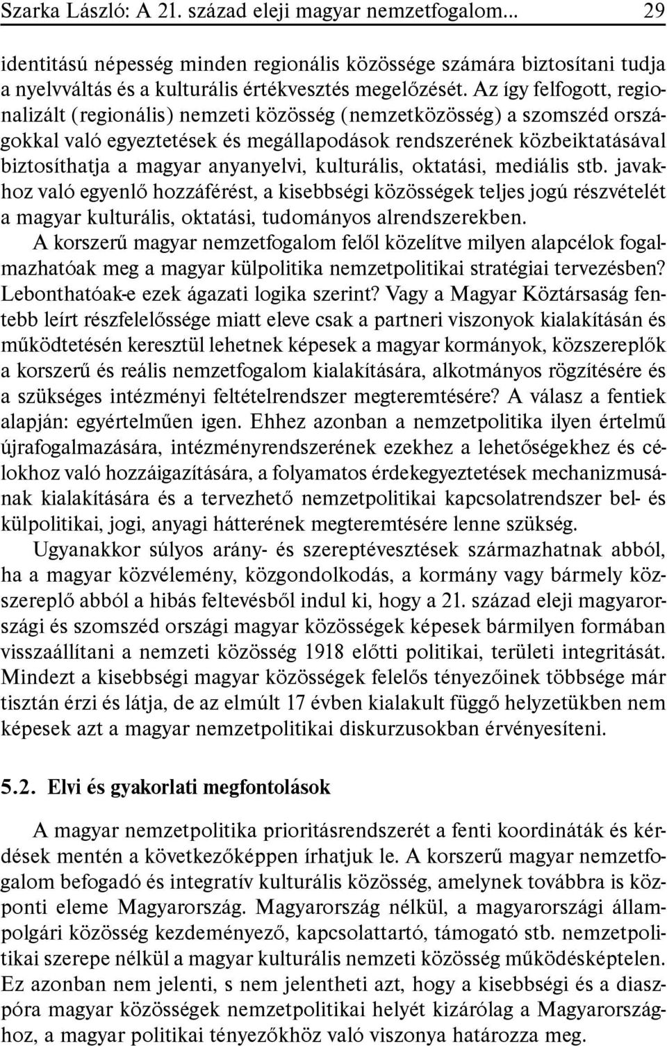 anyanyelvi, kulturális, oktatási, mediális stb. javakhoz való egyenlõ hozzáférést, a kisebbségi közösségek teljes jogú részvételét a magyar kulturális, oktatási, tudományos alrendszerekben.