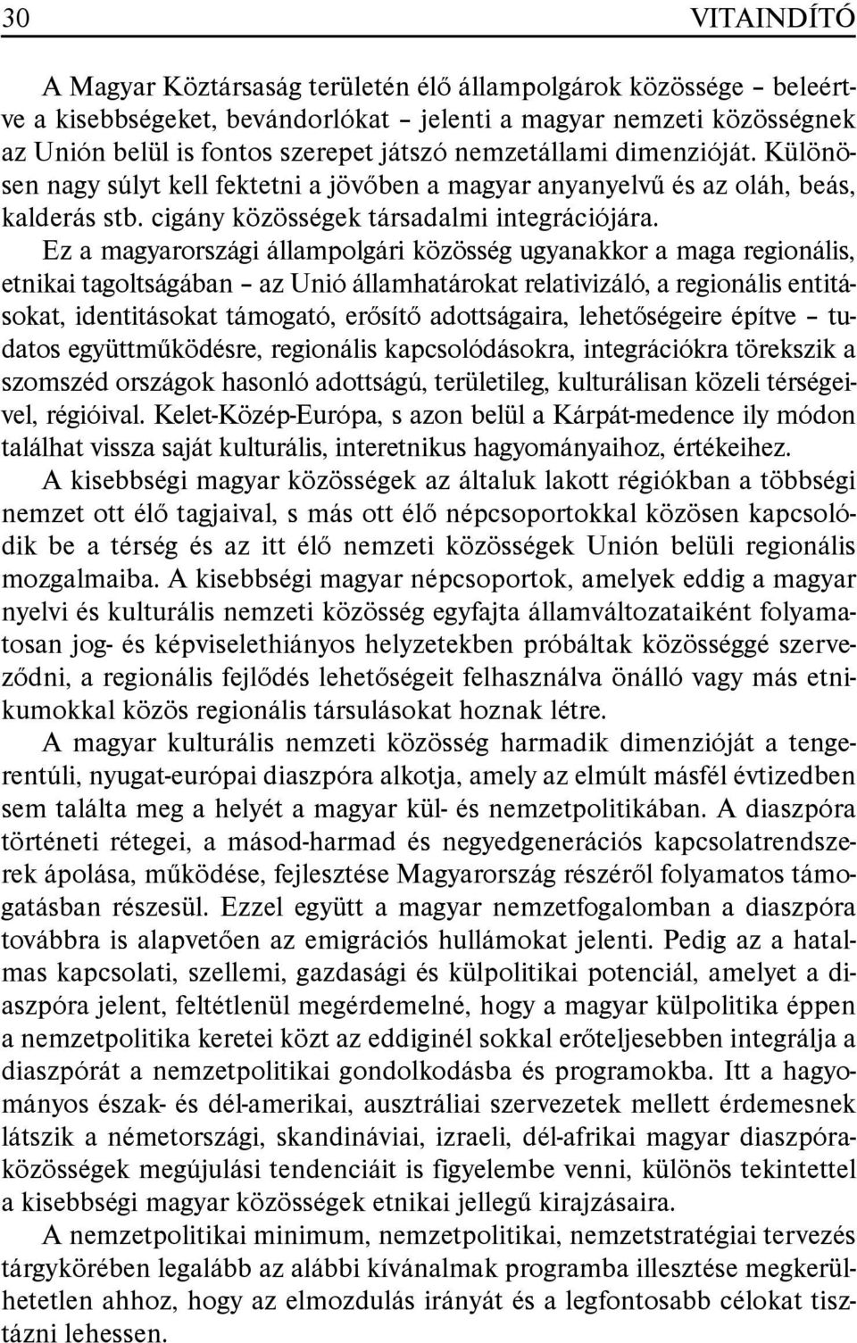 Ez a magyarországi állampolgári közösség ugyanakkor a maga regionális, etnikai tagoltságában az Unió államhatárokat relativizáló, a regionális entitásokat, identitásokat támogató, erõsítõ