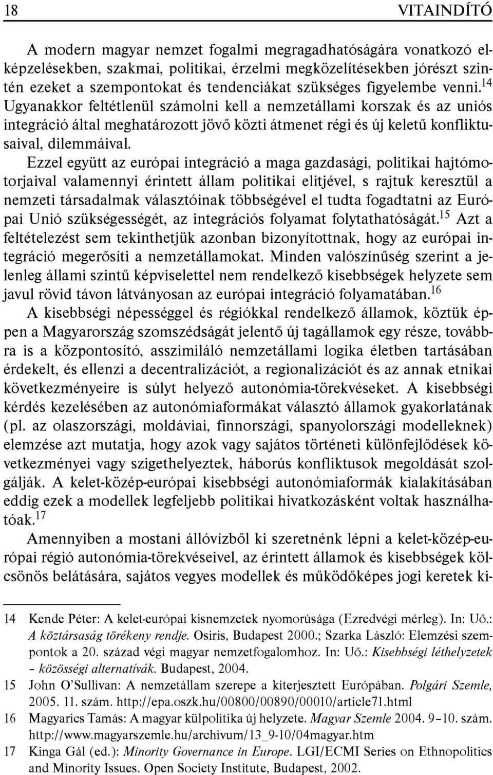 Ezzel együtt az európai integráció a maga gazdasági, politikai hajtómotorjaival valamennyi érintett állam politikai elitjével, s rajtuk keresztül a nemzeti társadalmak választóinak többségével el