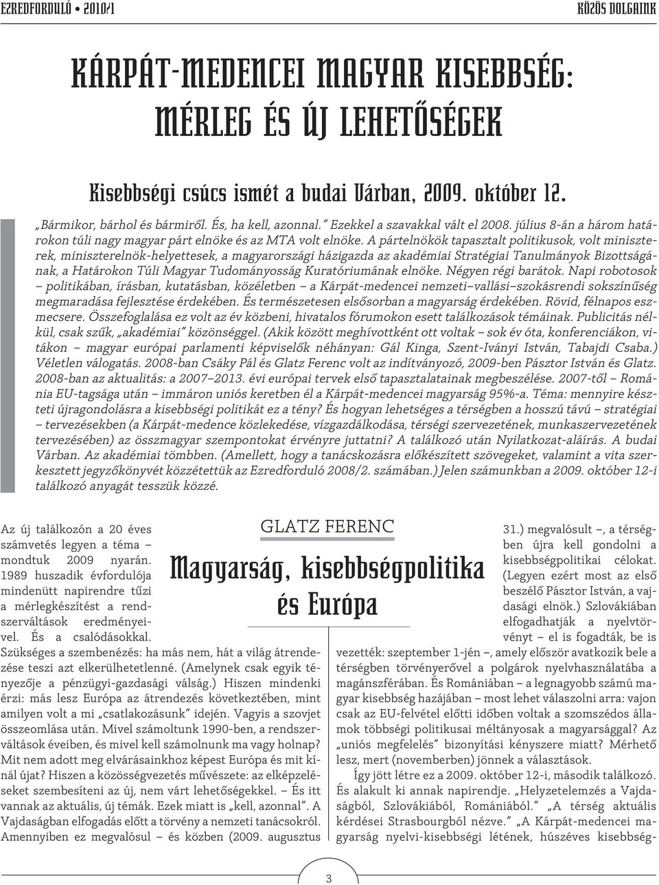 Ezekkel a szavakkal vált el 2008. július 8-án a három határokon túli nagy magyar párt elnöke és az MTA volt elnöke.