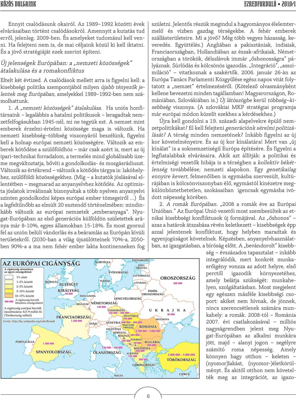 Új jelenségek Európában: a nemzeti közösségek átalakulása és a romakonfliktus Eltelt két évtized.