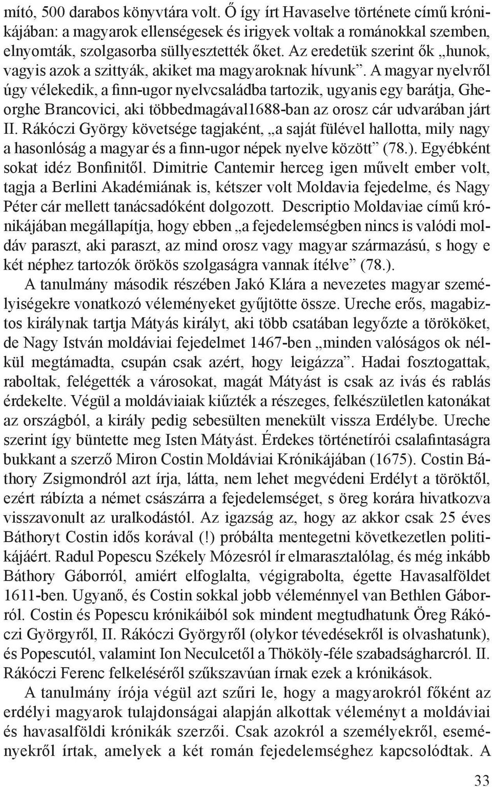 A magyar nyelvről úgy vélekedik, a finn-ugor nyelvcsaládba tartozik, ugyanis egy barátja, Gheorghe Brancovici, aki többedmagával1688-ban az orosz cár udvarában járt II.