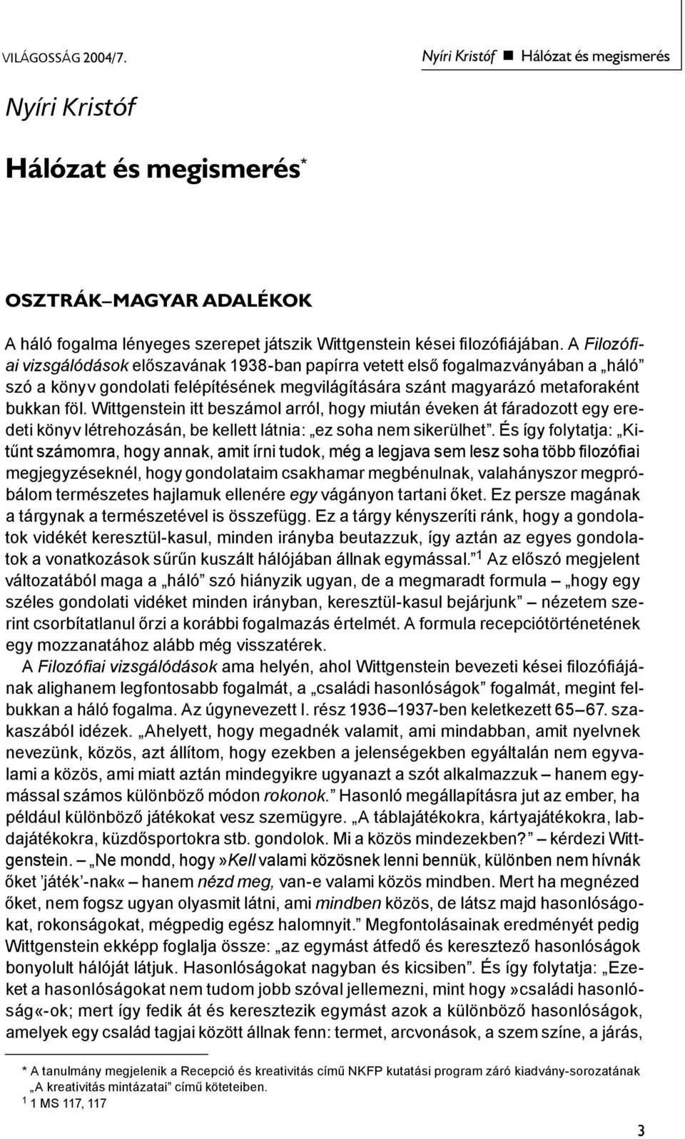 Wittgenstein itt beszámol arról, hogy miután éveken át fáradozott egy eredeti könyv létrehozásán, be kellett látnia: ez soha nem sikerülhet.