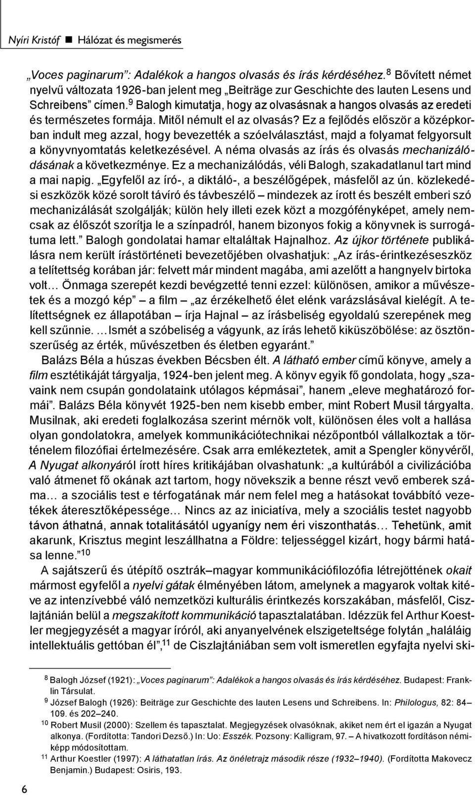 9 Balogh kimutatja, hogy az olvasásnak a hangos olvasás az eredeti és természetes formája. Mitől némult el az olvasás?