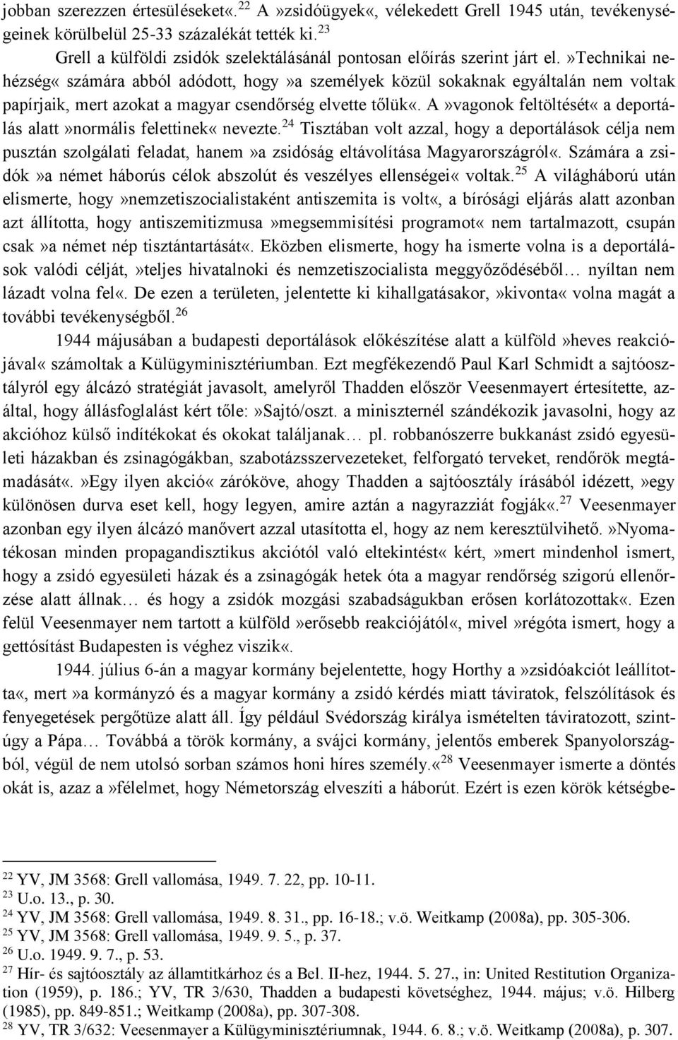 »technikai nehézség«számára abból adódott, hogy»a személyek közül sokaknak egyáltalán nem voltak papírjaik, mert azokat a magyar csendőrség elvette tőlük«.