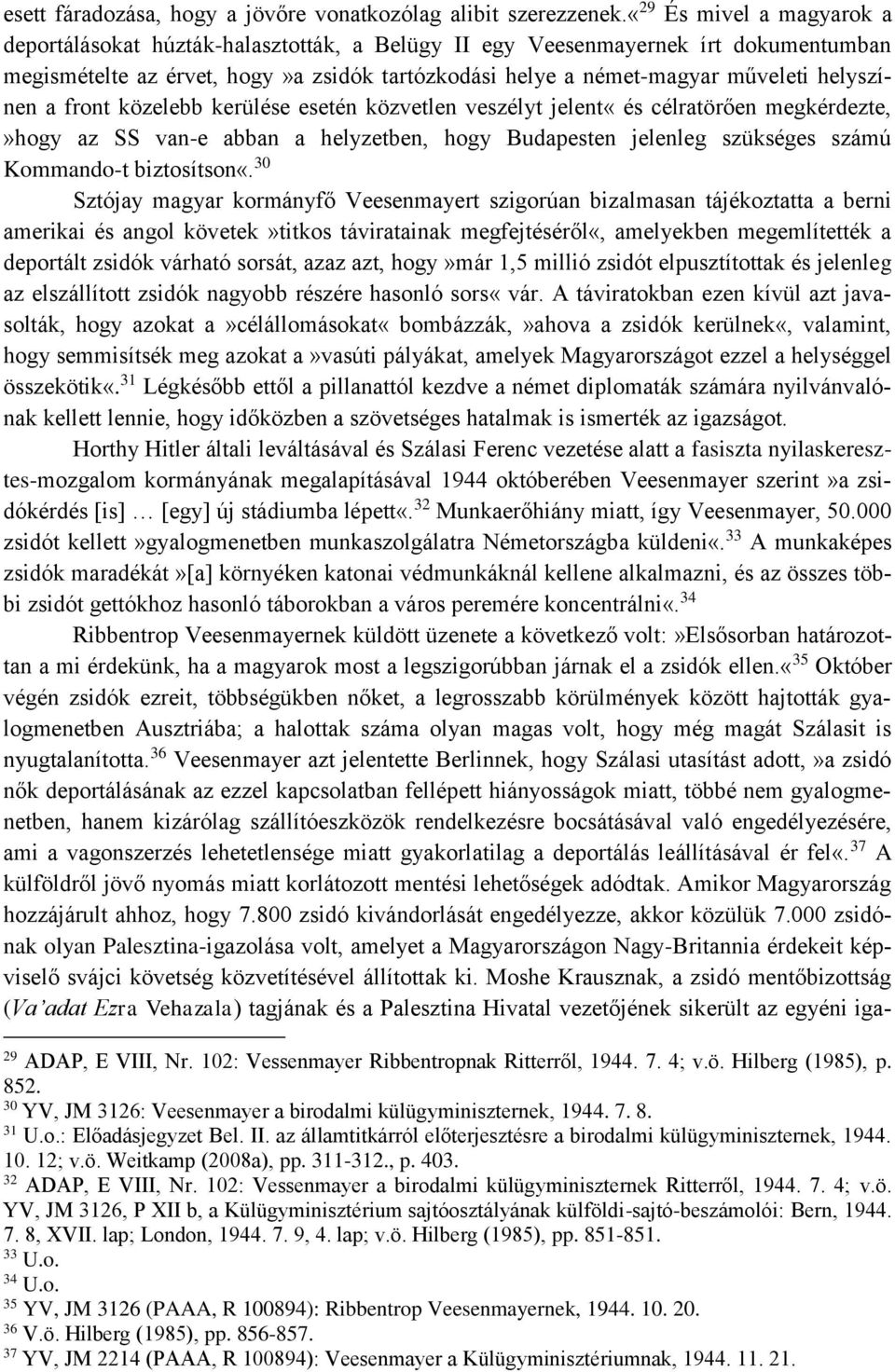 helyszínen a front közelebb kerülése esetén közvetlen veszélyt jelent«és célratörően megkérdezte,»hogy az SS van-e abban a helyzetben, hogy Budapesten jelenleg szükséges számú Kommando-t biztosítson«.