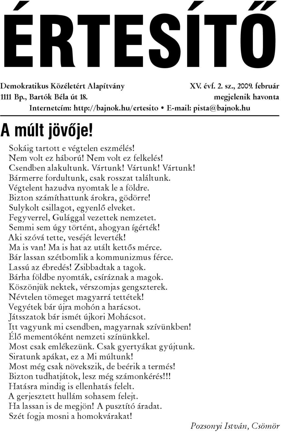 Végtelent hazudva nyomtak le a földre. Bizton számíthattunk árokra, gödörre! Sulykolt csillagot, egyenlő elveket. Fegyverrel, Gulággal vezettek nemzetet. Semmi sem úgy történt, ahogyan ígérték!