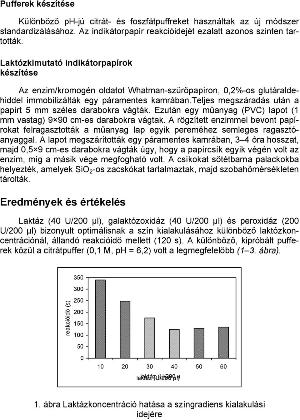 teljes megszáradás után a papírt 5 mm széles darabokra vágták. Ezután egy műanyag (PVC) lapot (1 mm vastag) 9 9 cm-es darabokra vágtak.