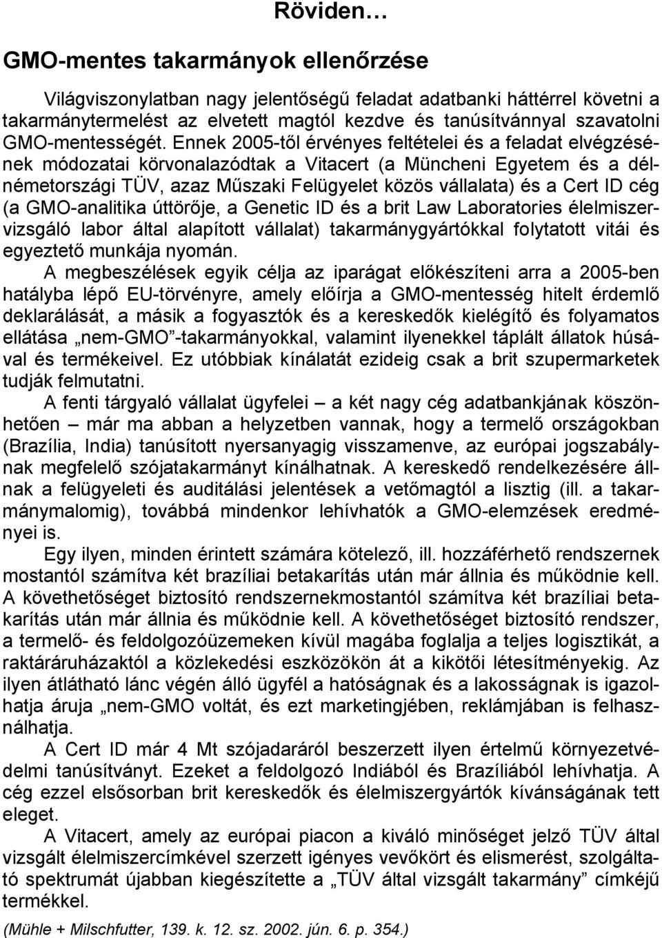 Ennek 5-től érvényes feltételei és a feladat elvégzésének módozatai körvonalazódtak a Vitacert (a Müncheni Egyetem és a délnémetországi TÜV, azaz Műszaki Felügyelet közös vállalata) és a Cert ID cég