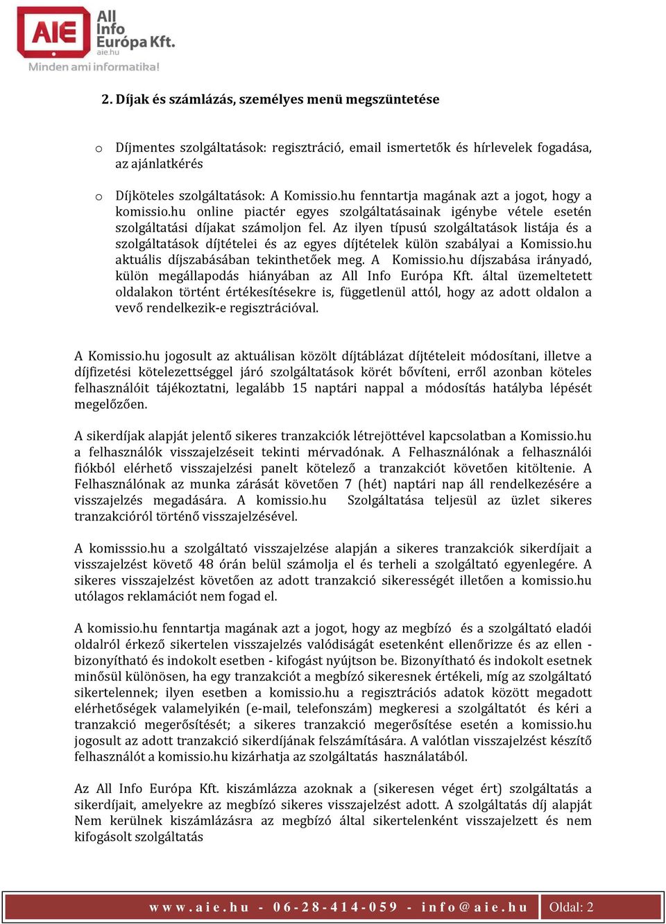 Az ilyen típusú szolgáltatások listája és a szolgáltatások díjtételei és az egyes díjtételek külön szabályai a Komissio.hu aktuális díjszabásában tekinthetőek meg. A Komissio.