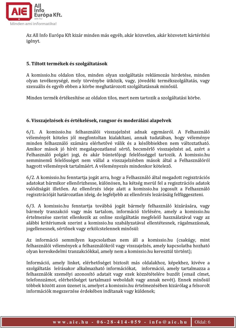 meghatározott szolgáltatásnak minősül. Minden termék értékesítése az oldalon tilos, mert nem tartozik a szolgáltatási körbe. 6. Visszajelzések és értékelések, rangsor és moderálási alapelvek 6/1.