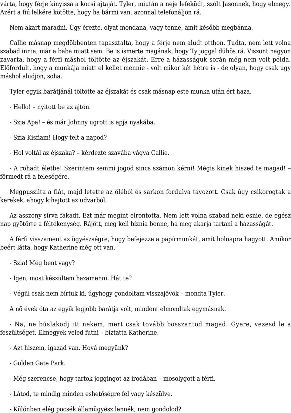 Be is ismerte magának, hogy Ty joggal dühös rá. Viszont nagyon zavarta, hogy a férfi máshol töltötte az éjszakát. Erre a házasságuk során még nem volt példa.