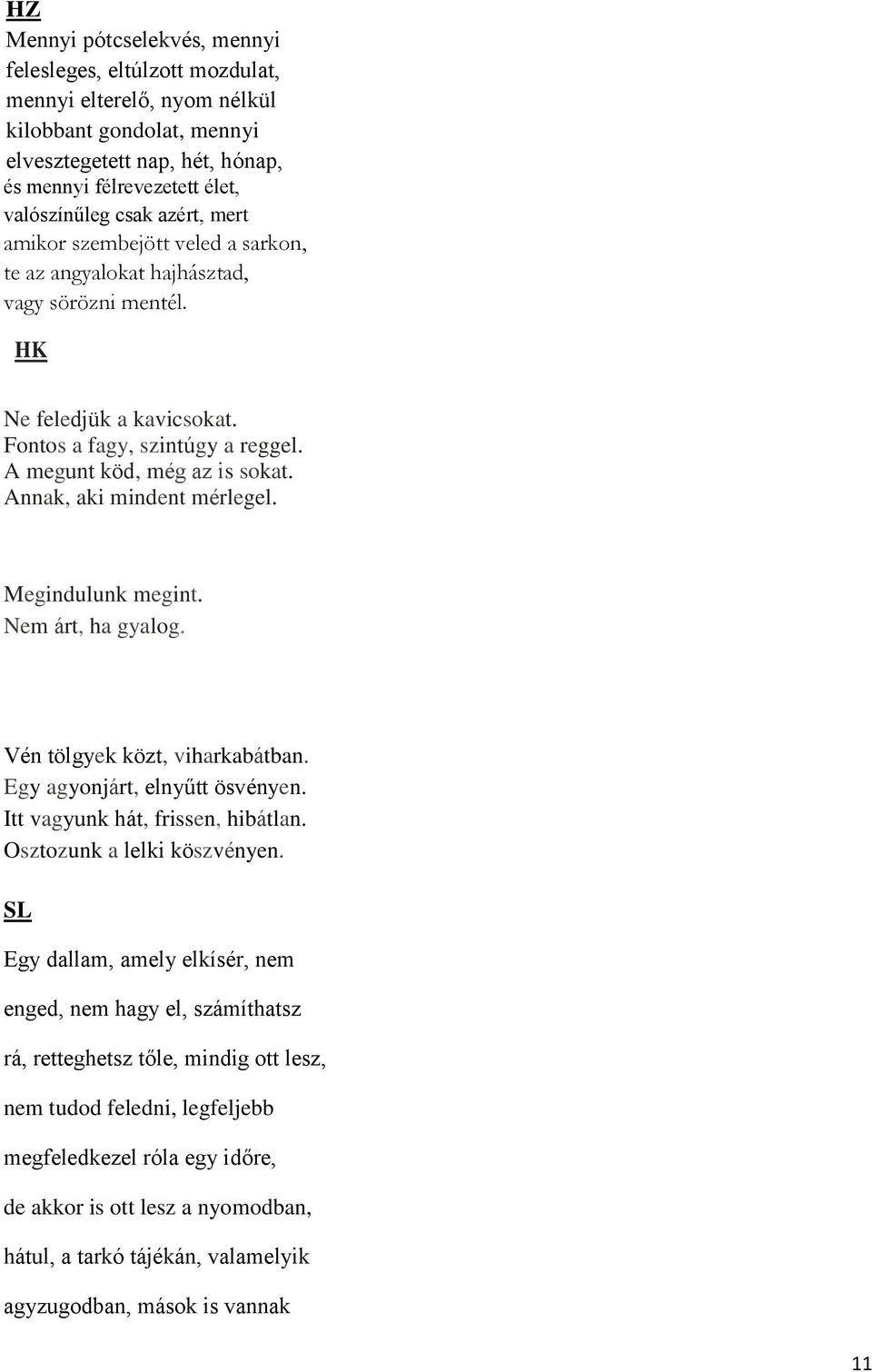 Annak, aki mindent mérlegel. Megindulunk megint. Nem árt, ha gyalog. Vén tölgyek közt, viharkabátban. Egy agyonjárt, elnyűtt ösvényen. Itt vagyunk hát, frissen, hibátlan. Osztozunk a lelki köszvényen.