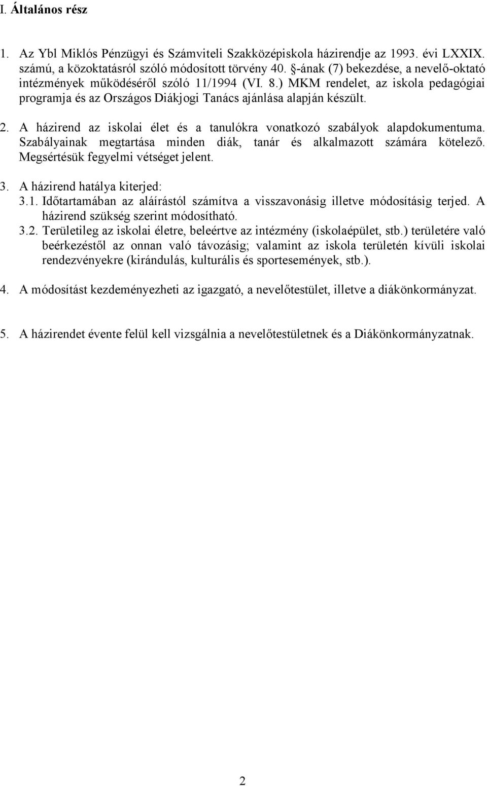 A házirend az iskolai élet és a tanulókra vonatkozó szabályok alapdokumentuma. Szabályainak megtartása minden diák, tanár és alkalmazott számára kötelező. Megsértésük fegyelmi vétséget jelent. 3.