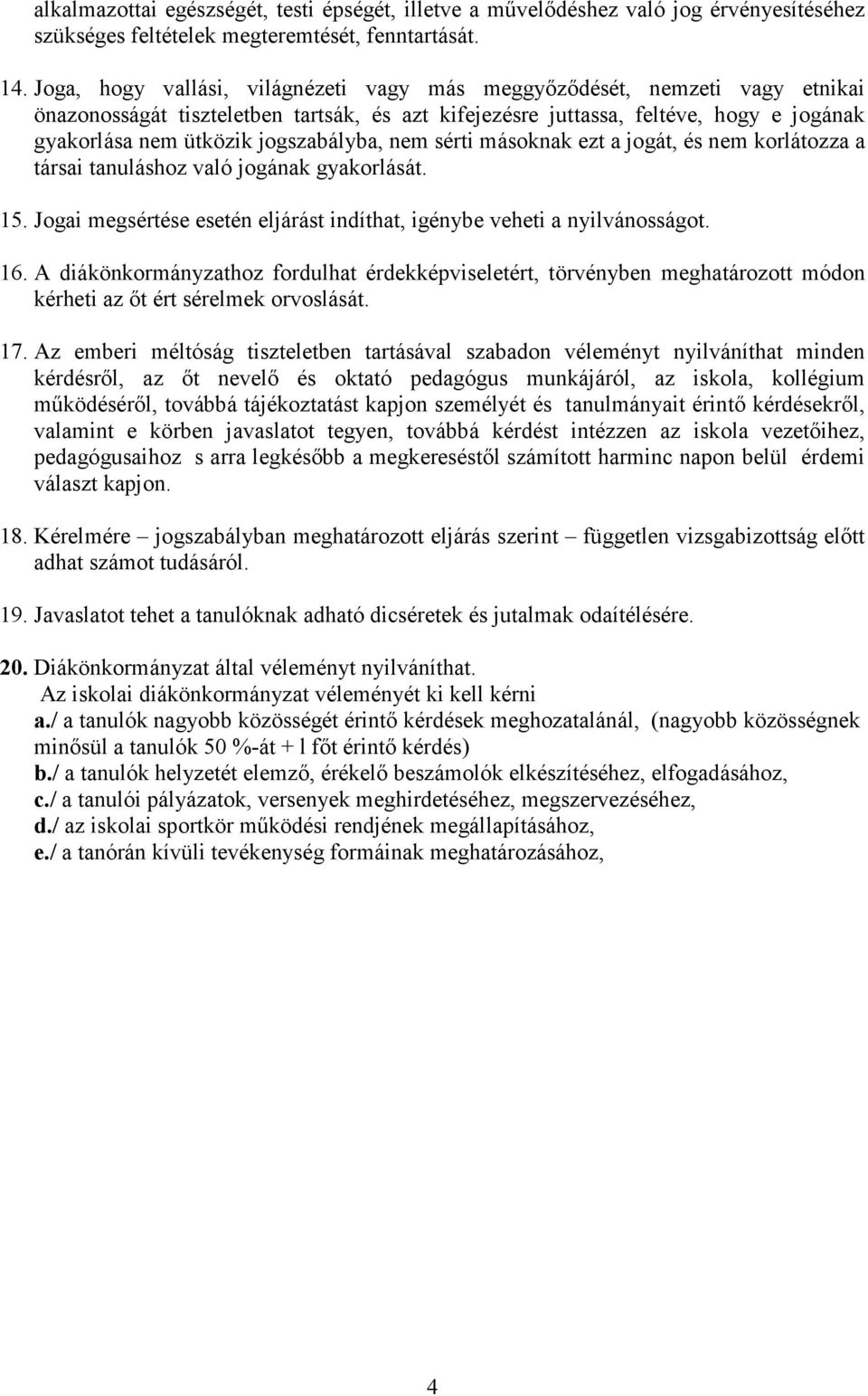 jogszabályba, nem sérti másoknak ezt a jogát, és nem korlátozza a társai tanuláshoz való jogának gyakorlását. 15. Jogai megsértése esetén eljárást indíthat, igénybe veheti a nyilvánosságot. 16.