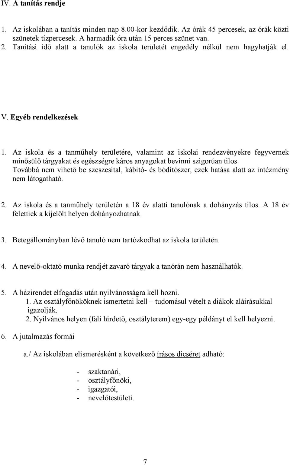 Az iskola és a tanműhely területére, valamint az iskolai rendezvényekre fegyvernek minősülő tárgyakat és egészségre káros anyagokat bevinni szigorúan tilos.