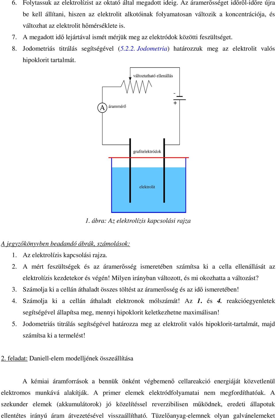 A megadott idő lejártával ismét mérjük meg az elektródok közötti feszültséget. 8. Jodometriás titrálás segítségével (5.2.2. Jodometria) határozzuk meg az elektrolit valós hipoklorit tartalmát. 1.