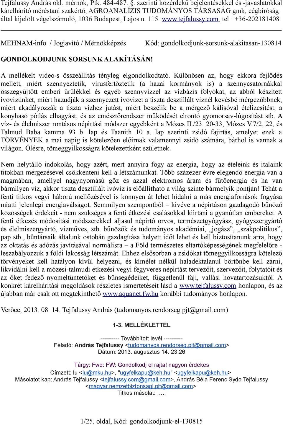 tejfalussy.com, tel.: +36-202181408 MEHNAM-info / Jogjavító / Mérnökképzés Kód: gondolkodjunk-sorsunk-alakitasan-130814 GONDOLKODJUNK SORSUNK ALAKÍTÁSÁN!