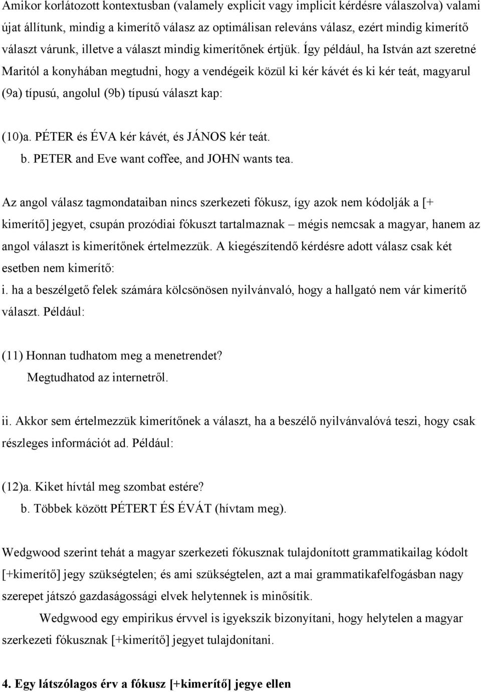 Így például, ha István azt szeretné Maritól a konyhában megtudni, hogy a vendégeik közül ki kér kávét és ki kér teát, magyarul (9a) típusú, angolul (9b) típusú választ kap: (10)a.