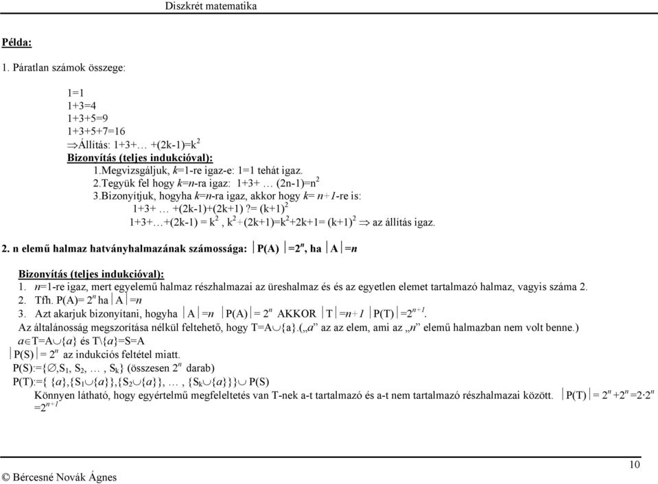 n=1-re igaz, mert egyelemű halmaz részhalmazai az üreshalmaz és és az egyetlen elemet tartalmazó halmaz, vagyis száma 2. 2. Tfh. P(A)= 2 n ha A =n 3.