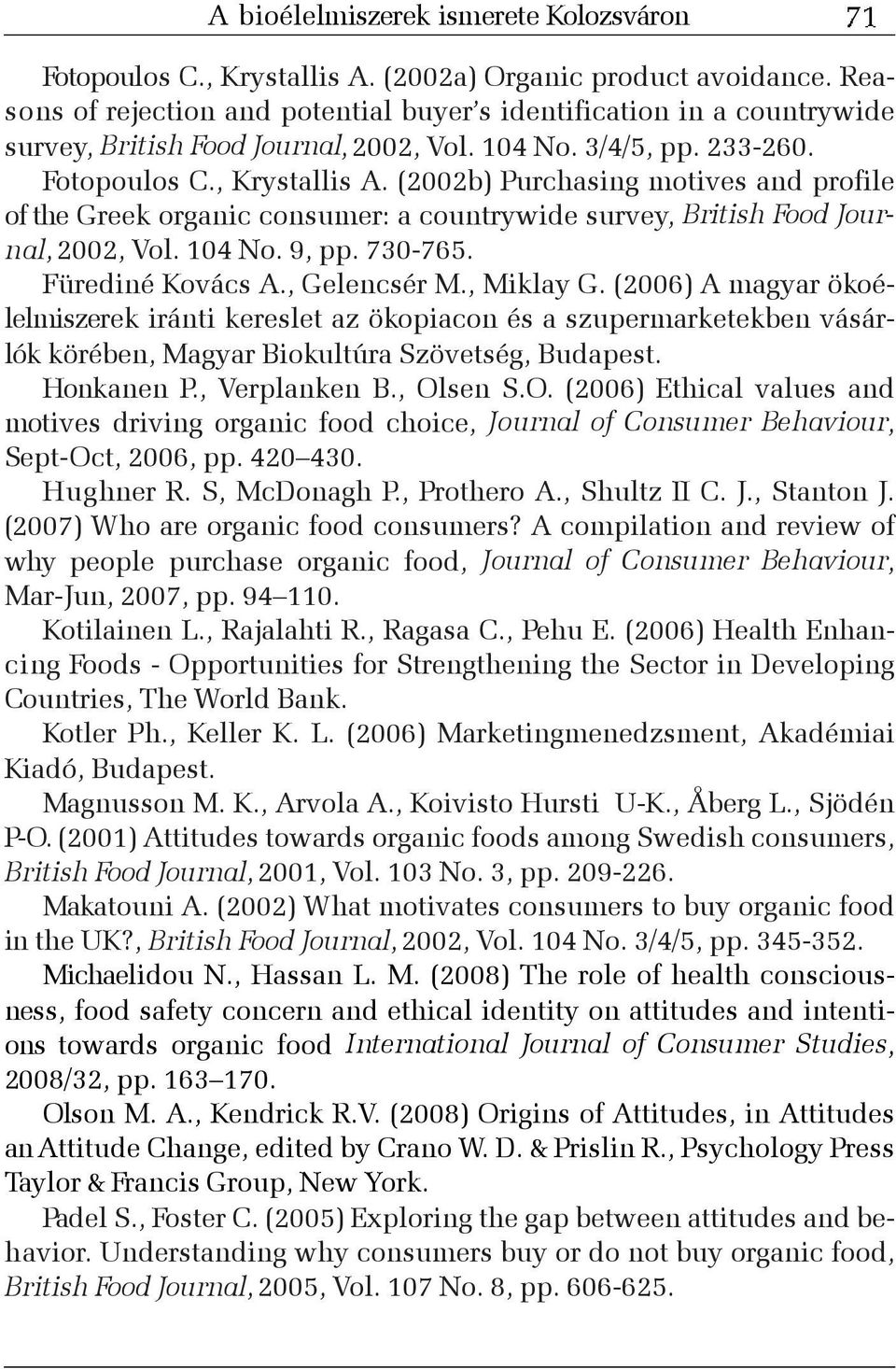 (2002b) Purchasing motives and profile of the Greek organic consumer: a countrywide survey, British Food Journal, 2002, Vol. 104 No. 9, pp. 730-765. Fürediné Kovács A., Gelencsér M., Miklay G.