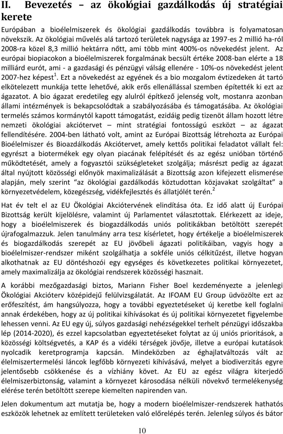 Az európai biopiacokon a bioélelmiszerek forgalmának becsült értéke 2008-ban elérte a 18 milliárd eurót, ami - a gazdasági és pénzügyi válság ellenére - 10%-os növekedést jelent 2007-hez képest 1.