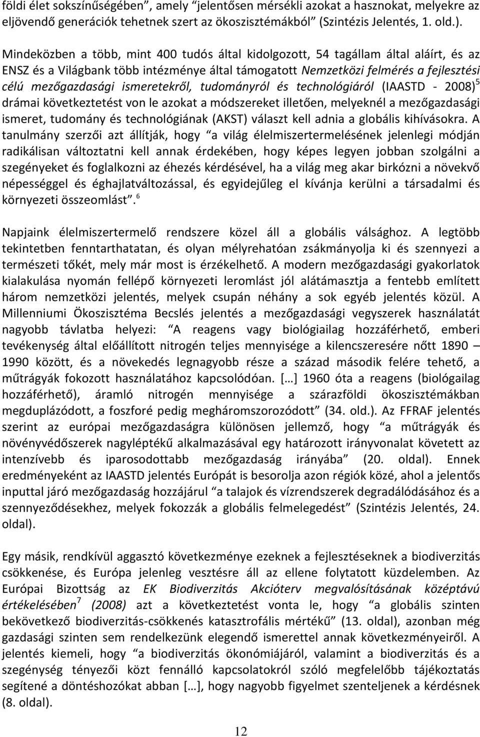 ismeretekről, tudományról és technológiáról (IAASTD - 2008) 5 drámai következtetést von le azokat a módszereket illetően, melyeknél a mezőgazdasági ismeret, tudomány és technológiának (AKST) választ